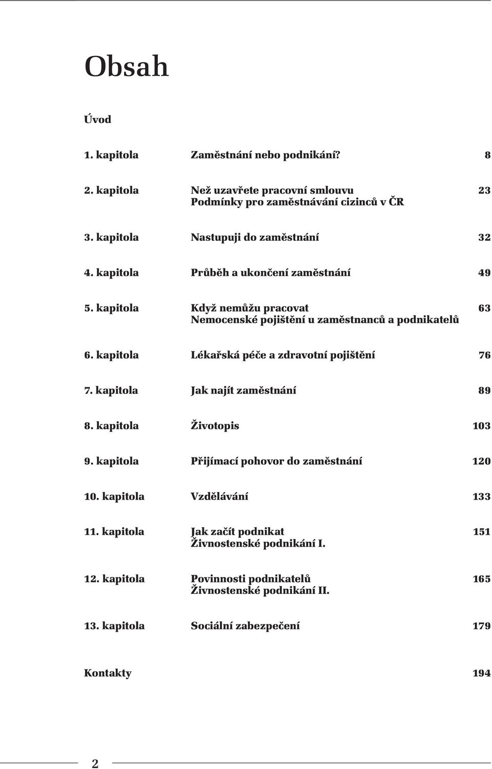 kapitola Lékařská péče a zdravotní pojištění 76 7. kapitola Jak najít zaměstnání 89 8. kapitola Životopis 103 9. kapitola Přijímací pohovor do zaměstnání 120 10.