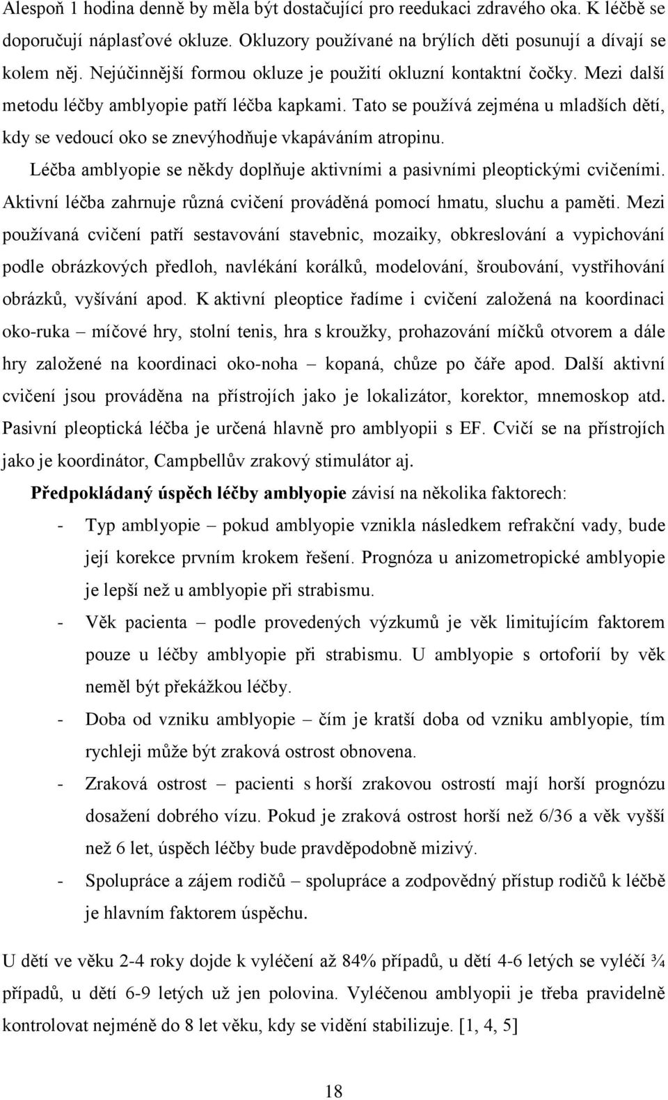 Tato se pouţívá zejména u mladších dětí, kdy se vedoucí oko se znevýhodňuje vkapáváním atropinu. Léčba amblyopie se někdy doplňuje aktivními a pasivními pleoptickými cvičeními.