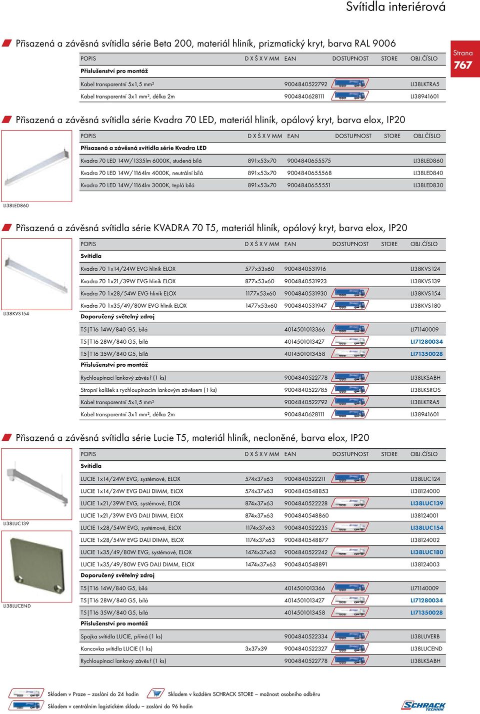 LED Kvadra 70 LED 14W/1335lm 6000K, studená bílá 891x53x70 9004840655575 LI38LED860 Kvadra 70 LED 14W/1164lm 4000K, neutrální bílá 891x53x70 9004840655568 LI38LED840 Kvadra 70 LED 14W/1164lm 3000K,