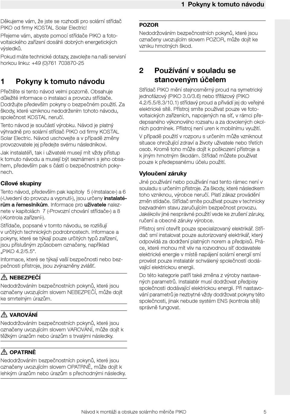 Pokud máte technické dotazy, zavolejte na naši servisní horkou linku: +49 (0)76 703870-5 Pokyny k tomuto návodu Přečtěte si tento návod velmi pozorně.