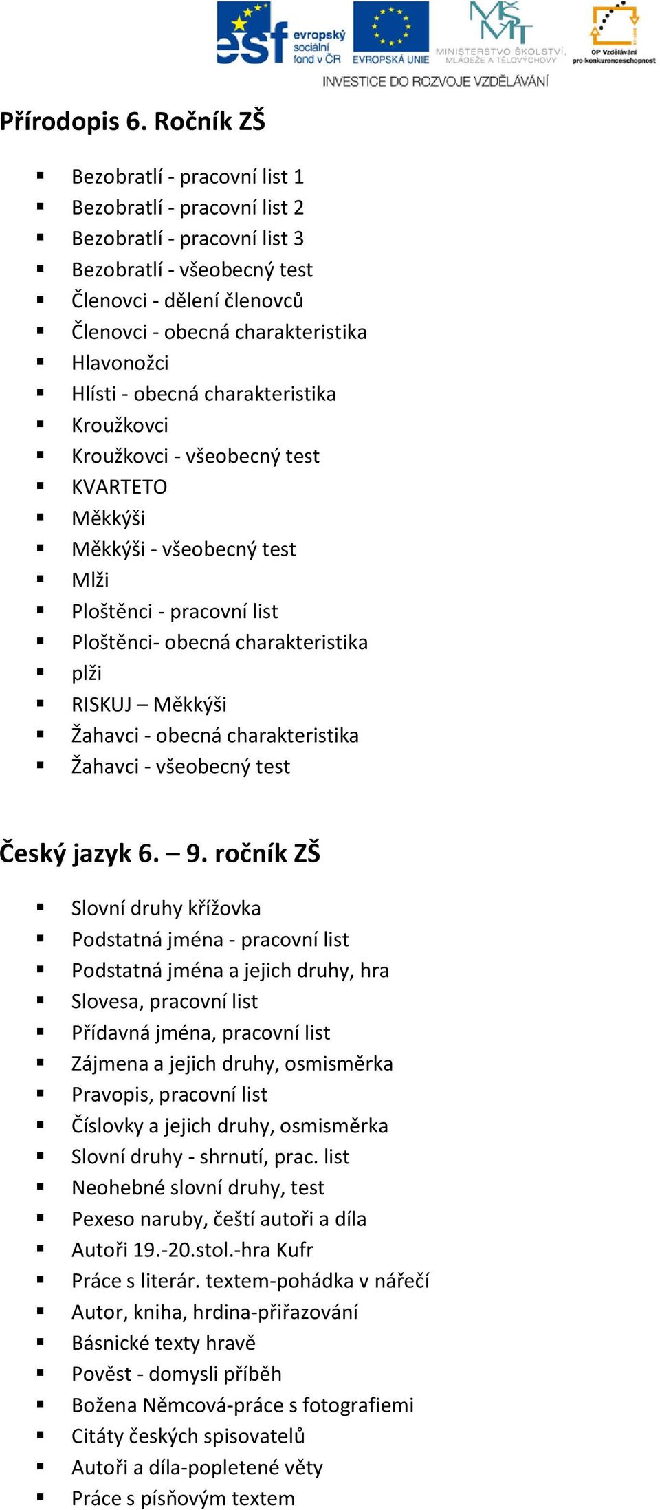 Hlísti - obecná charakteristika Kroužkovci Kroužkovci - všeobecný test KVARTETO Měkkýši Měkkýši - všeobecný test Mlži Ploštěnci - pracovní list Ploštěnci- obecná charakteristika plži RISKUJ Měkkýši