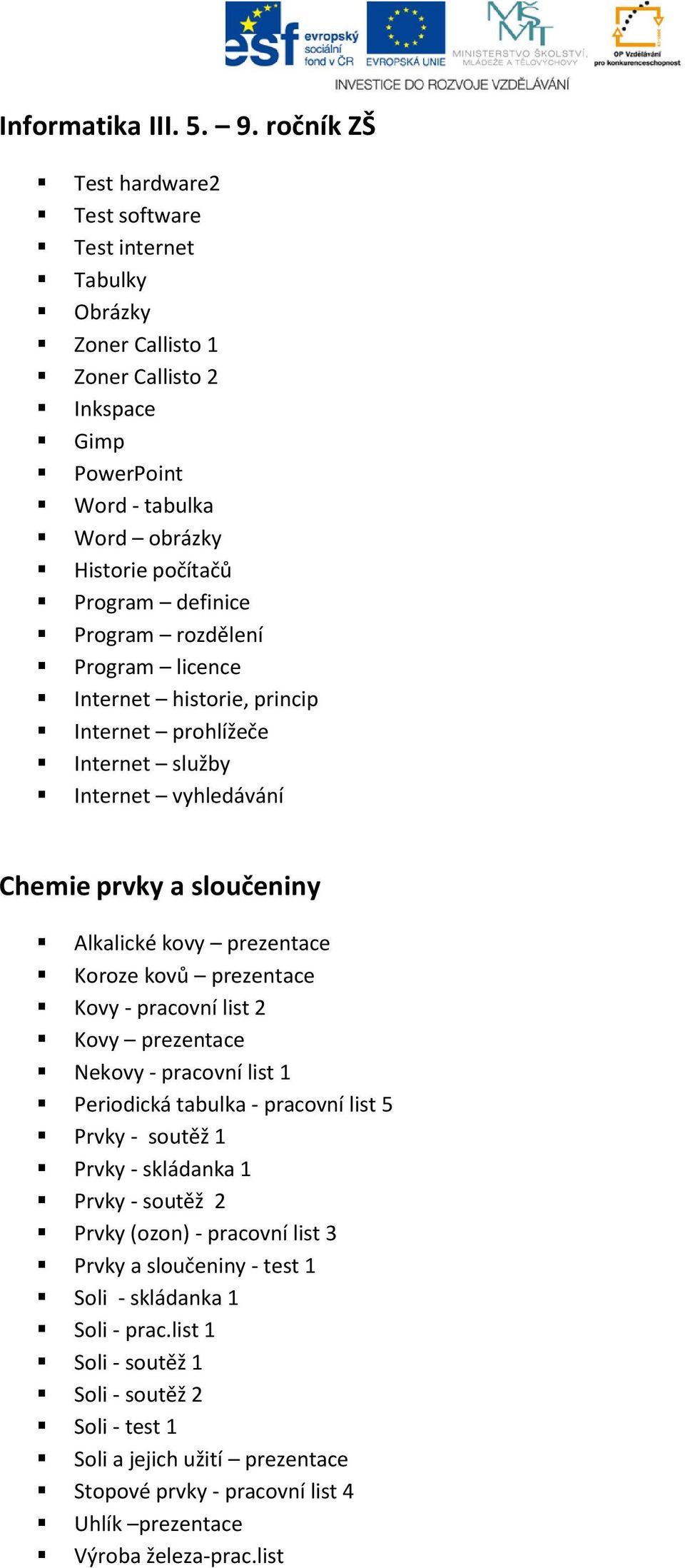 rozdělení Program licence Internet historie, princip Internet prohlížeče Internet služby Internet vyhledávání Chemie prvky a sloučeniny Alkalické kovy prezentace Koroze kovů prezentace Kovy -