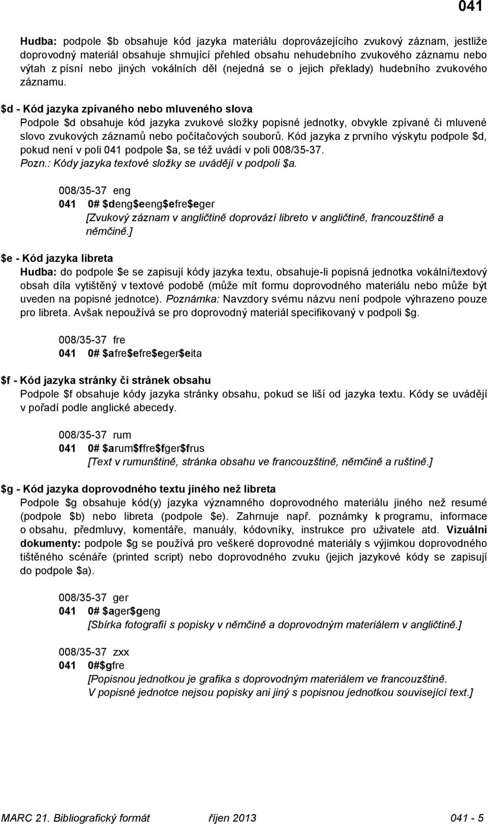 $d - Kód jazyka zpívaného nebo mluveného slova Podpole $d obsahuje kód jazyka zvukové složky popisné jednotky, obvykle zpívané či mluvené slovo zvukových záznamů nebo počítačových souborů.