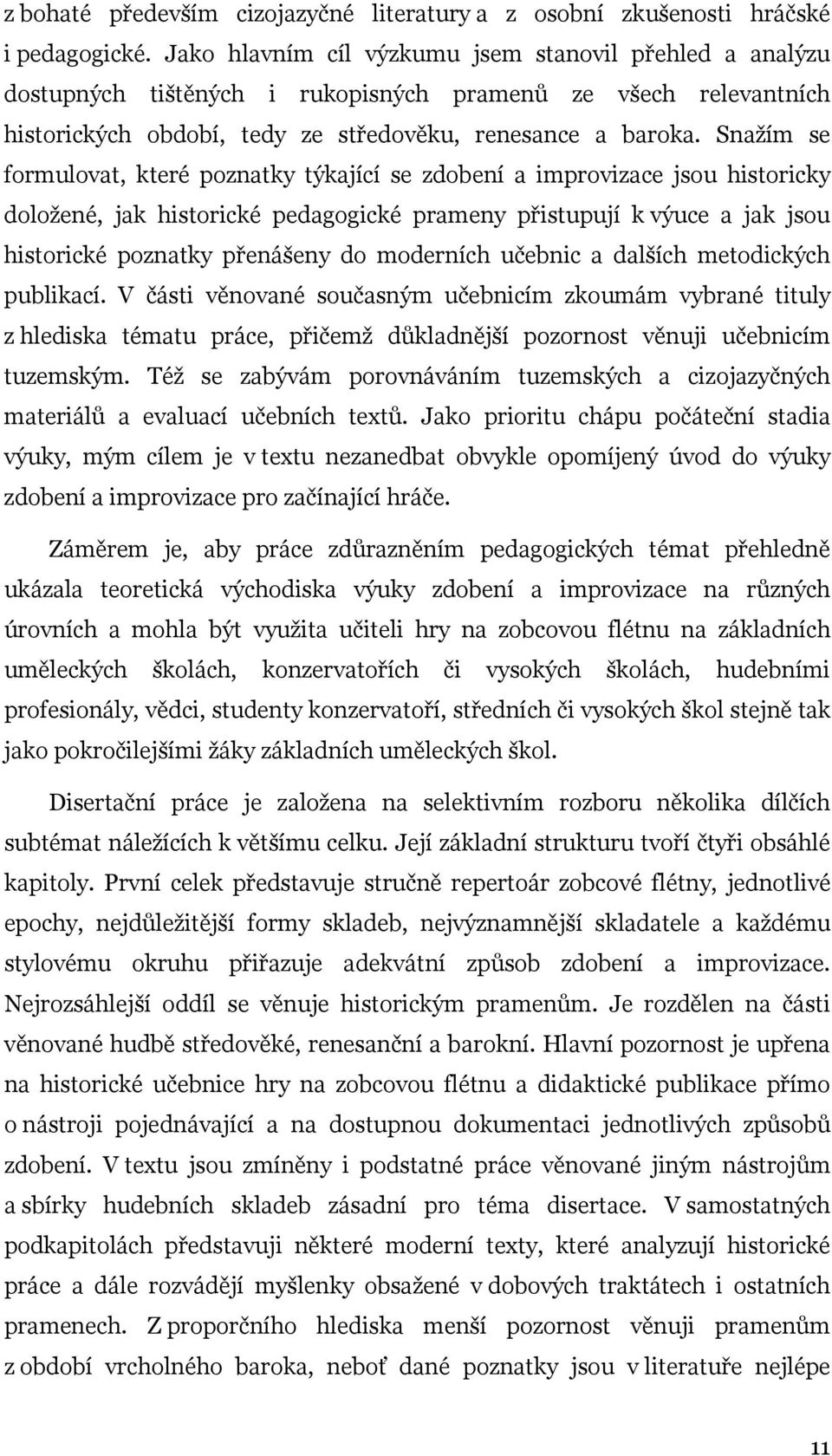 Snažím se formulovat, které poznatky týkající se zdobení a improvizace jsou historicky doložené, jak historické pedagogické prameny přistupují k výuce a jak jsou historické poznatky přenášeny do