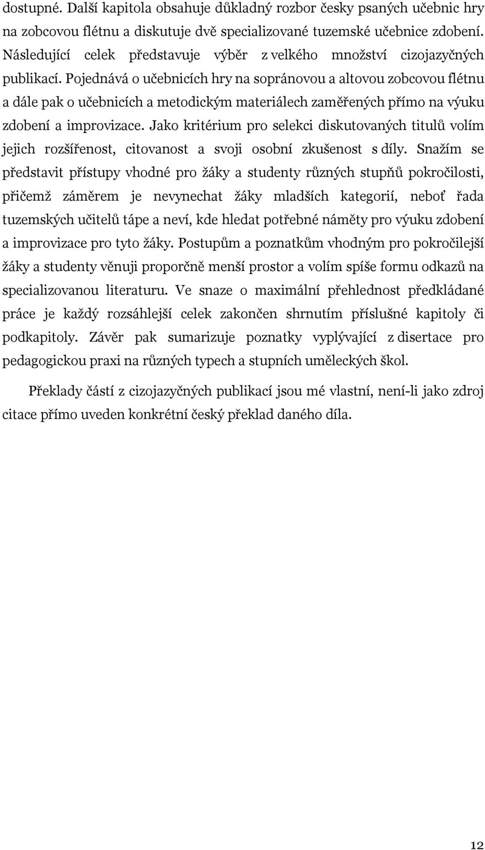 Pojednává o učebnicích hry na sopránovou a altovou zobcovou flétnu a dále pak o učebnicích a metodickým materiálech zaměřených přímo na výuku zdobení a improvizace.