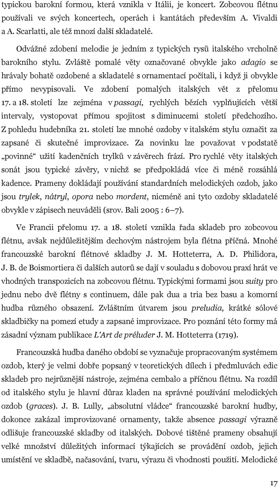 Zvláště pomalé věty označované obvykle jako adagio se hrávaly bohatě ozdobené a skladatelé s ornamentací počítali, i když ji obvykle přímo nevypisovali. Ve zdobení pomalých italských vět z přelomu 17.