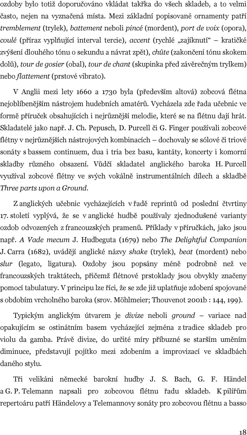 zvýšení dlouhého tónu o sekundu a návrat zpět), chûte (zakončení tónu skokem dolů), tour de gosier (obal), tour de chant (skupinka před závěrečným trylkem) nebo flattement (prstové vibrato).