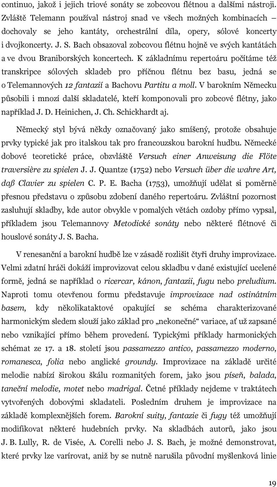 Bach obsazoval zobcovou flétnu hojně ve svých kantátách a ve dvou Braniborských koncertech.