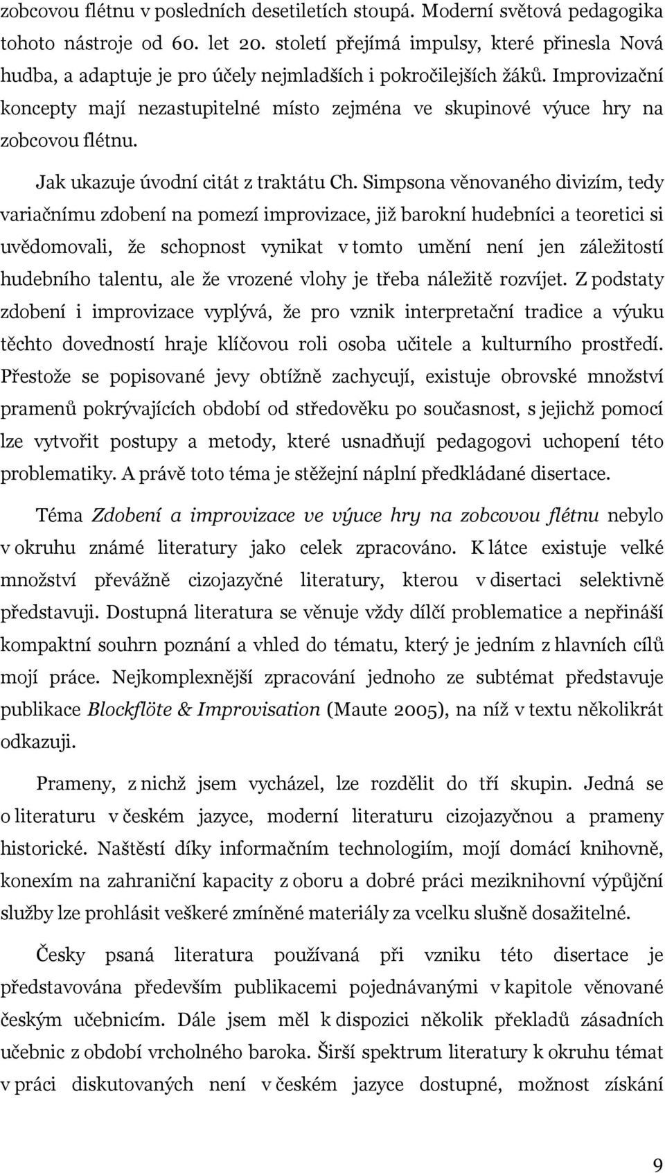 Improvizační koncepty mají nezastupitelné místo zejména ve skupinové výuce hry na zobcovou flétnu. Jak ukazuje úvodní citát z traktátu Ch.