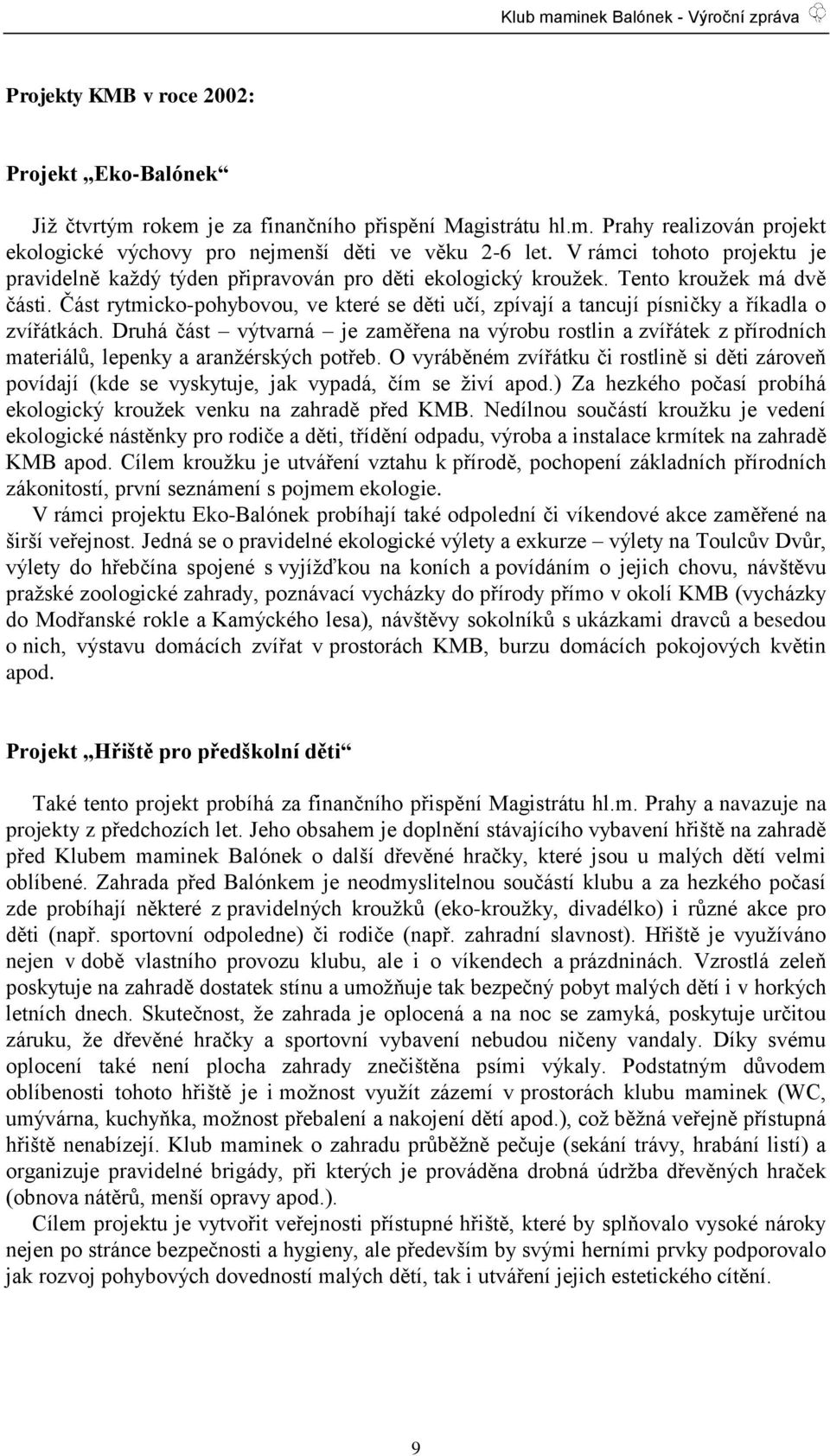 Část rytmicko-pohybovou, ve které se děti učí, zpívají a tancují písničky a říkadla o zvířátkách.