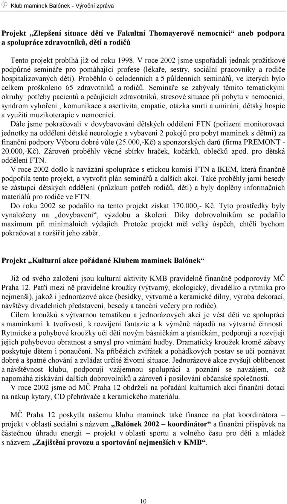 Proběhlo 6 celodenních a 5 půldenních seminářů, ve kterých bylo celkem proškoleno 65 zdravotníků a rodičů.