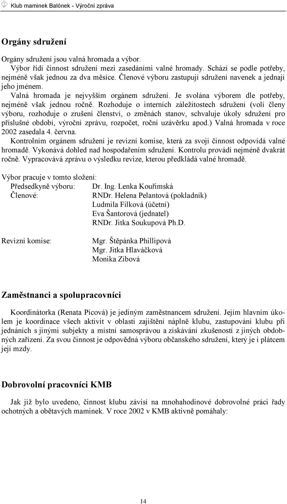 Rozhoduje o interních záleţitostech sdruţení (volí členy výboru, rozhoduje o zrušení členství, o změnách stanov, schvaluje úkoly sdruţení pro příslušné období, výroční zprávu, rozpočet, roční