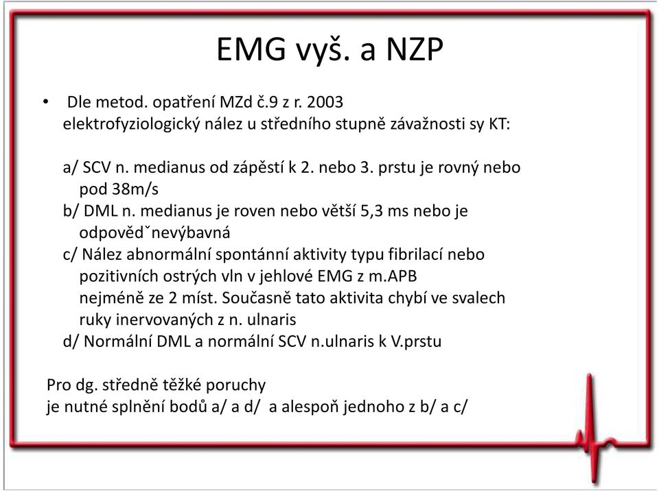 medianus je roven nebo větší 5,3 ms nebo je odpovědˇnevýbavná c/ Nález abnormální spontánní aktivity typu fibrilací nebo pozitivních ostrých vln v