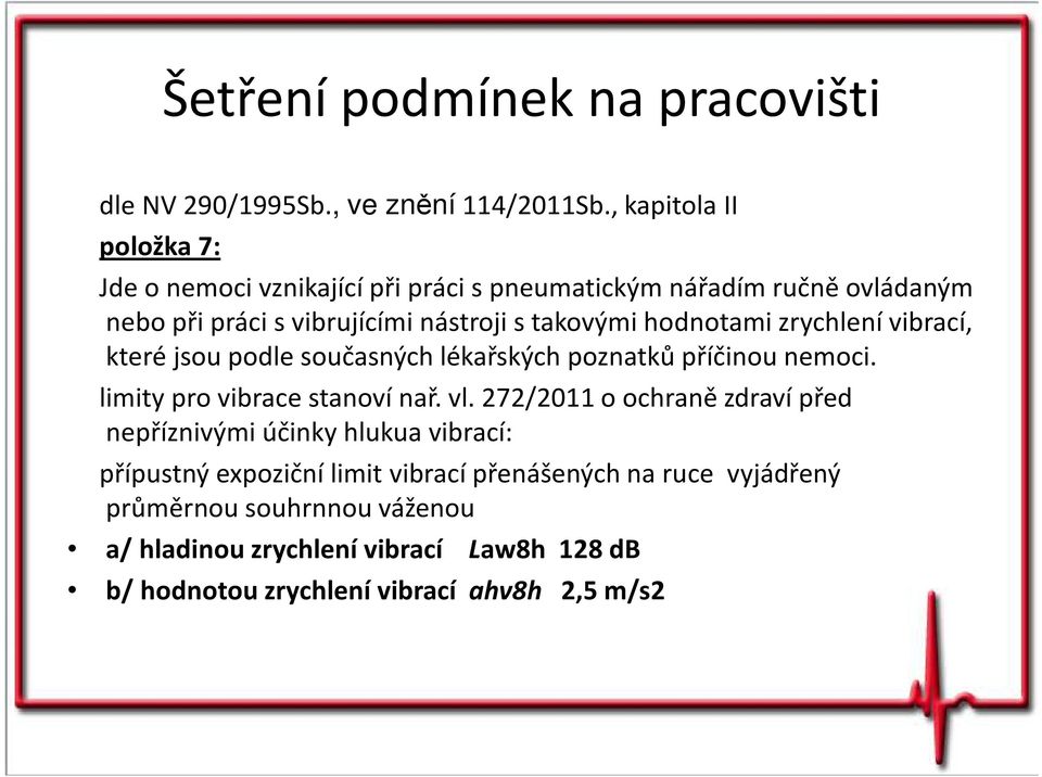 hodnotami zrychlení vibrací, které jsou podle současných lékařských poznatků příčinou nemoci. limity pro vibrace stanoví nař. vl.