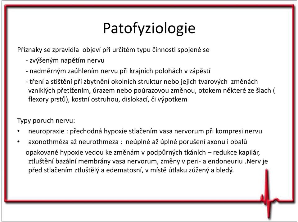 výpotkem Typy poruch nervu: neuropraxie : přechodná hypoxie stlačením vasa nervorum při kompresi nervu axonothméza až neurothmeza : neúplné až úplné porušení axonu i obalů opakované hypoxie