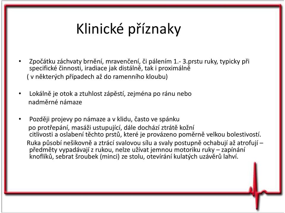 zejména po ránu nebo nadměrné námaze Později projevypo námaze a vklidu, často ve spánku po protřepání, masáži ustupující, dále dochází ztrátě kožní citlivostiaoslabenítěchto