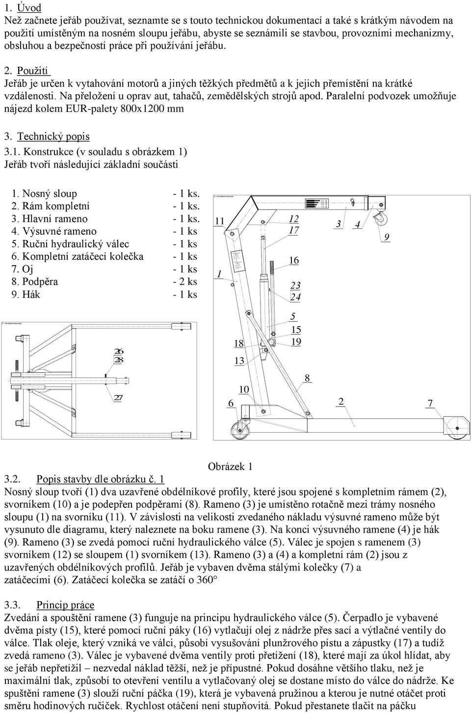mechanizmy, obsluhou a bezpečností práce při používání jeřábu. 2. Použití Jeřáb je určen k vytahování motorů a jiných těžkých předmětů a k jejich přemístění na krátké vzdálenosti.