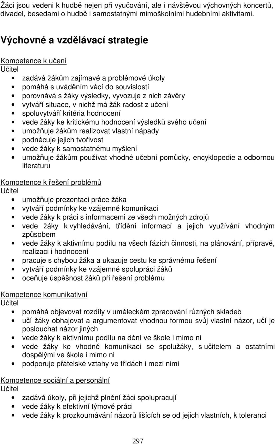 situace, v nichž má žák radost z učení spoluvytváří kritéria hodnocení vede žáky ke kritickému hodnocení výsledků svého učení umožňuje žákům realizovat vlastní nápady podněcuje jejich tvořivost vede