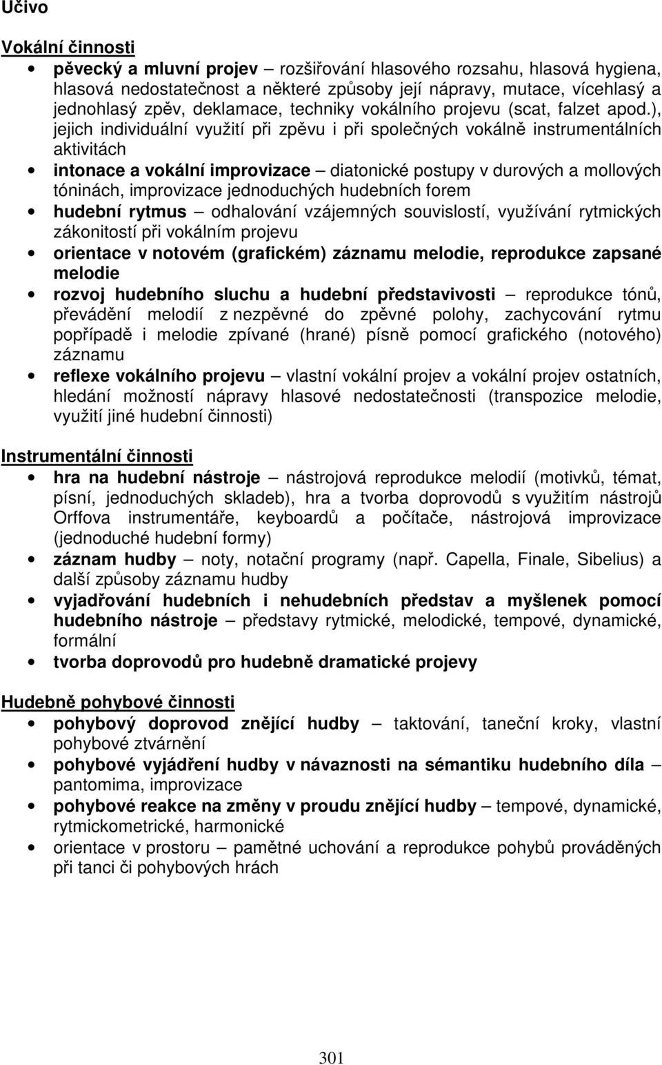 ), jejich individuální využití při zpěvu i při společných vokálně instrumentálních aktivitách intonace a vokální improvizace diatonické postupy v durových a mollových tóninách, improvizace