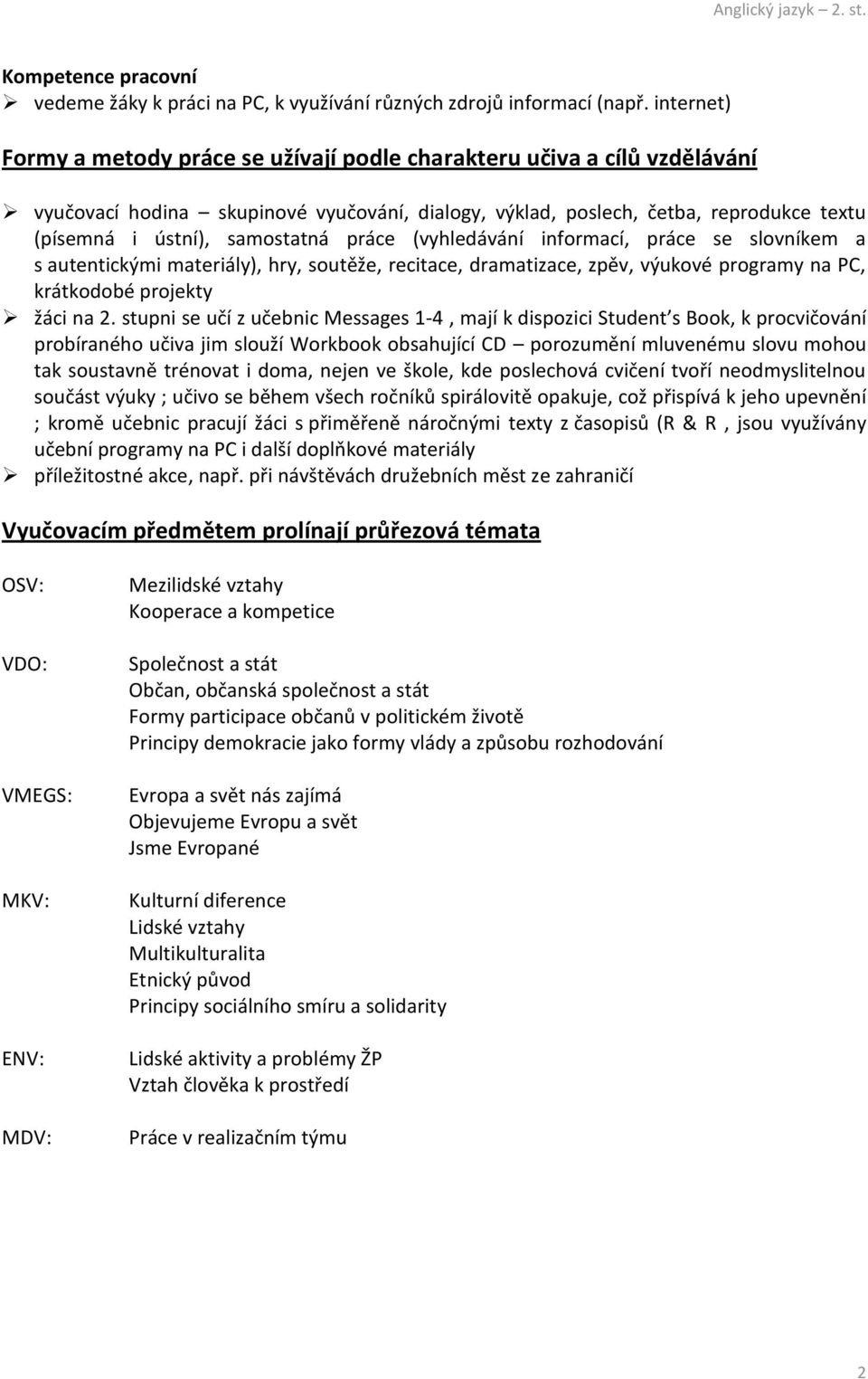 samostatná práce (vyhledávání informací, práce se slovníkem a s autentickými materiály), hry, soutěže, recitace, dramatizace, zpěv, výukové programy na PC, krátkodobé projekty žáci na 2.