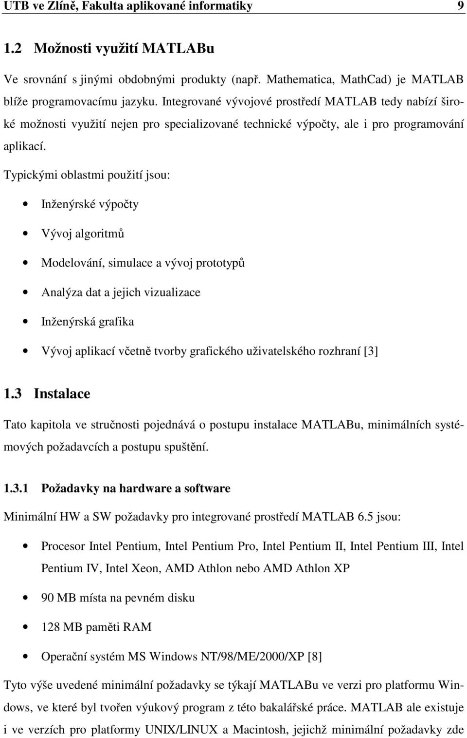 Typickými oblastmi použití jsou: Inženýrské výpočty Vývoj algoritmů Modelování, simulace a vývoj prototypů Analýza dat a jejich vizualizace Inženýrská grafika Vývoj aplikací včetně tvorby grafického