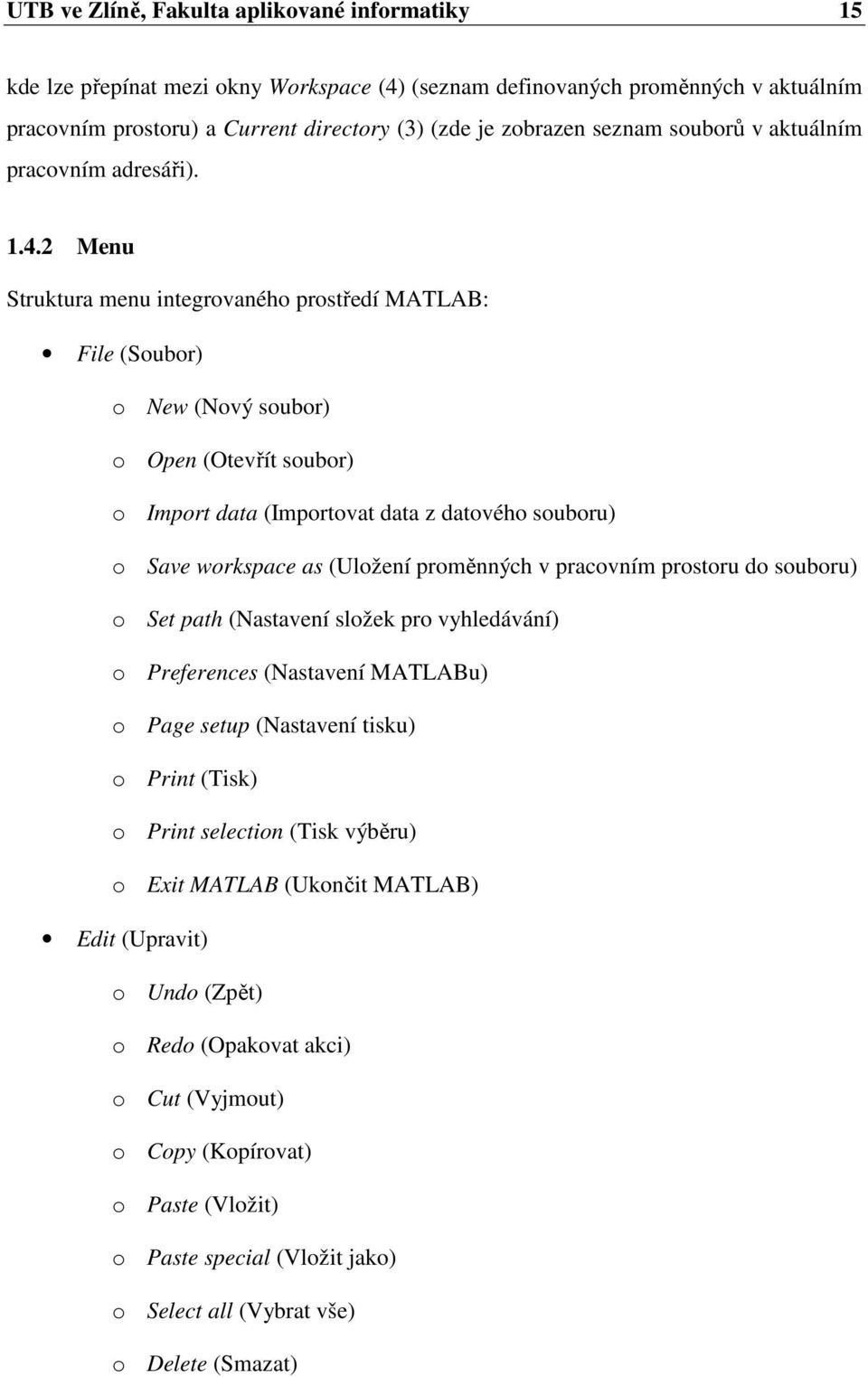 2 Menu Struktura menu integrovaného prostředí MATLAB: File (Soubor) o New (Nový soubor) o Open (Otevřít soubor) o Import data (Importovat data z datového souboru) o Save workspace as (Uložení