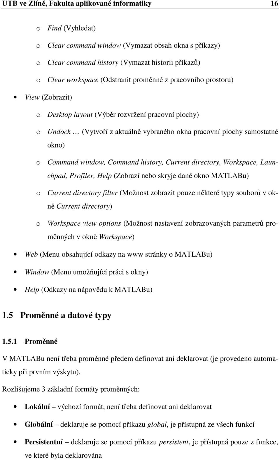 Command history, Current directory, Workspace, Launchpad, Profiler, Help (Zobrazí nebo skryje dané okno MATLABu) o Current directory filter (Možnost zobrazit pouze některé typy souborů v okně Current