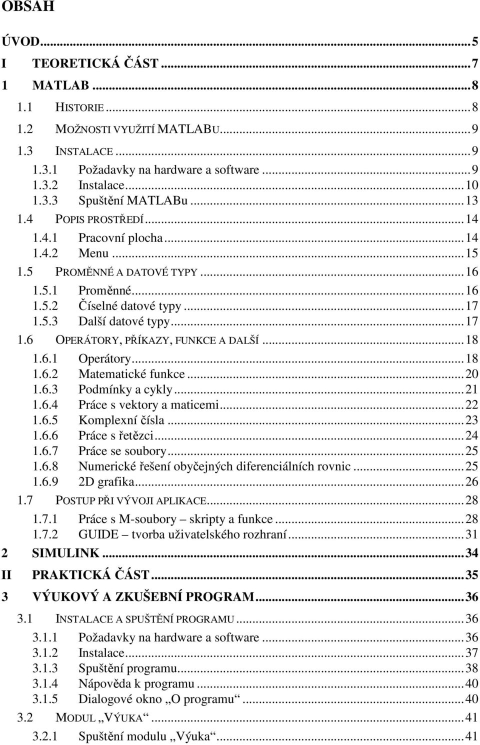 ..18 1.6.1 Operátory...18 1.6.2 Matematické funkce...20 1.6.3 Podmínky a cykly...21 1.6.4 Práce s vektory a maticemi...22 1.6.5 Komplexní čísla...23 1.6.6 Práce s řetězci...24 1.6.7 Práce se soubory.