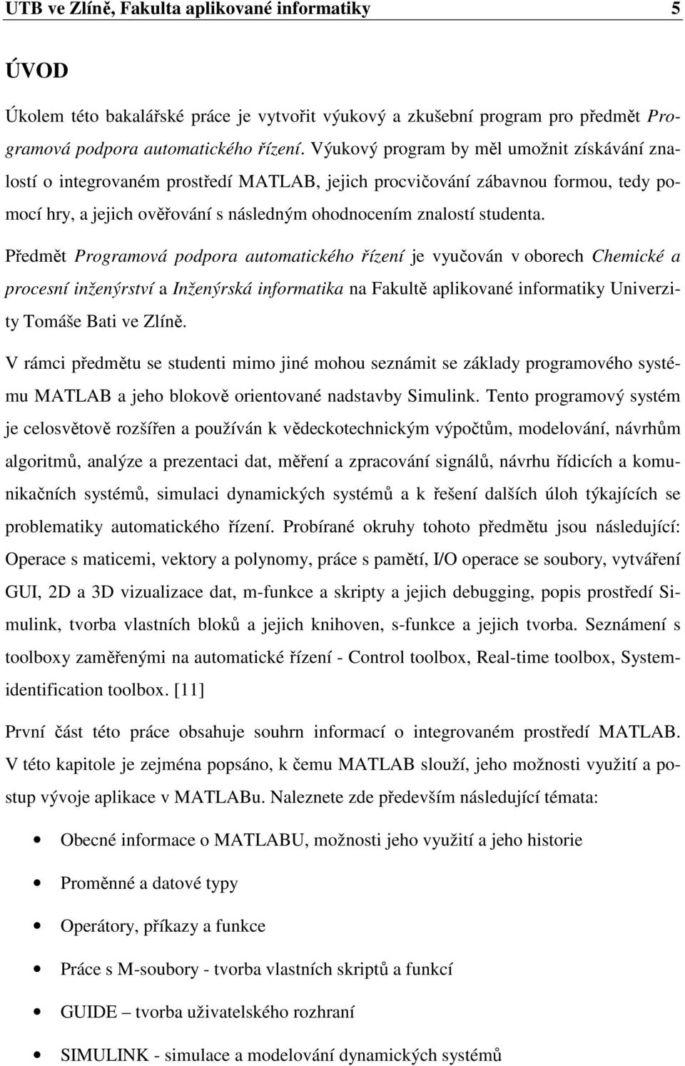 Předmět Programová podpora automatického řízení je vyučován v oborech Chemické a procesní inženýrství a Inženýrská informatika na Fakultě aplikované informatiky Univerzity Tomáše Bati ve Zlíně.