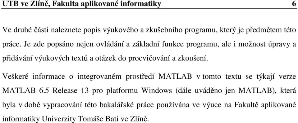 Veškeré informace o integrovaném prostředí MATLAB v tomto textu se týkají verze MATLAB 6.