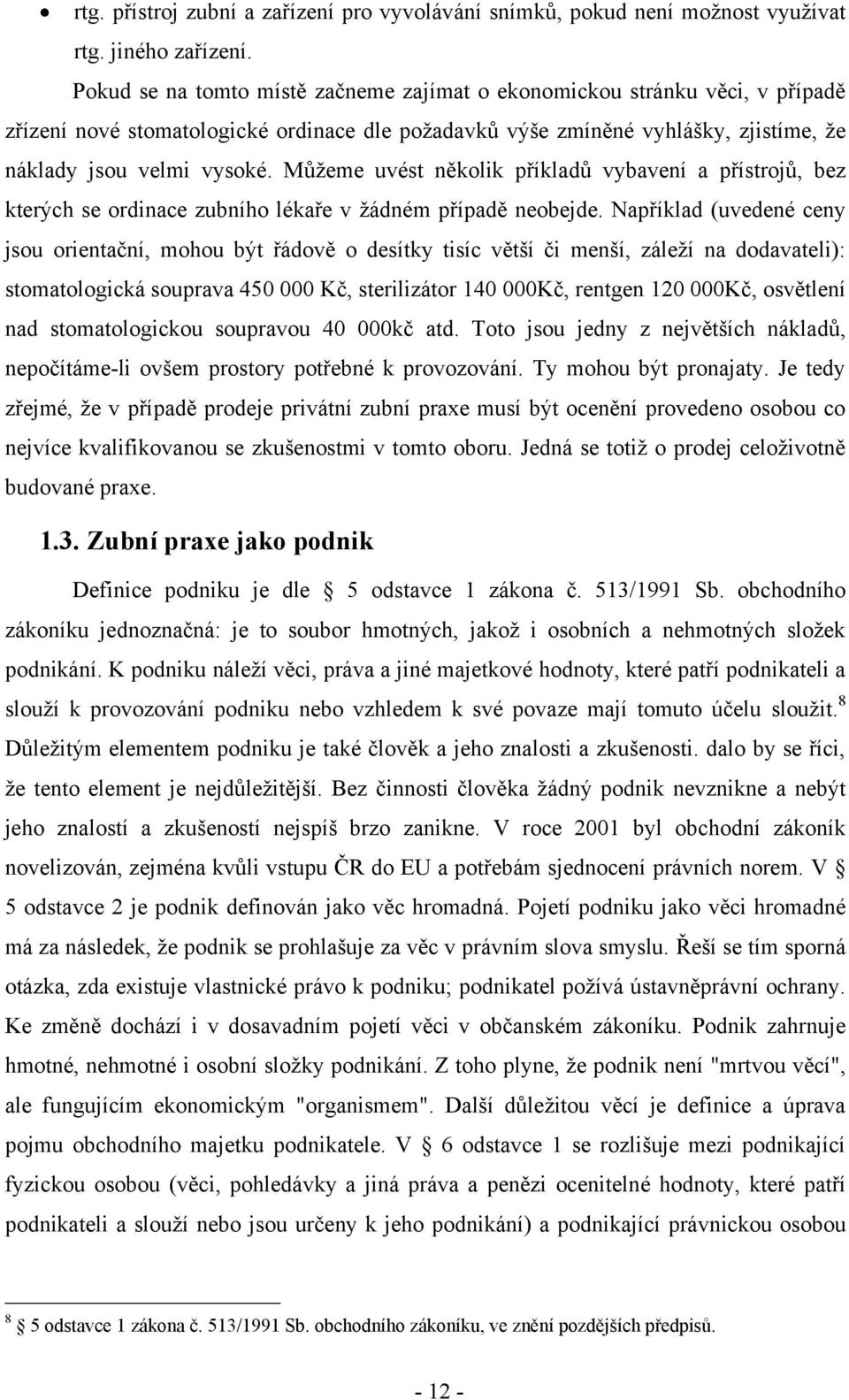 Můţeme uvést několik příkladů vybavení a přístrojů, bez kterých se ordinace zubního lékaře v ţádném případě neobejde.