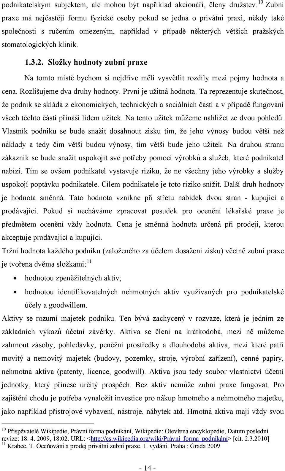 3.2. Sloţky hodnoty zubní praxe Na tomto místě bychom si nejdříve měli vysvětlit rozdíly mezi pojmy hodnota a cena. Rozlišujeme dva druhy hodnoty. První je uţitná hodnota.