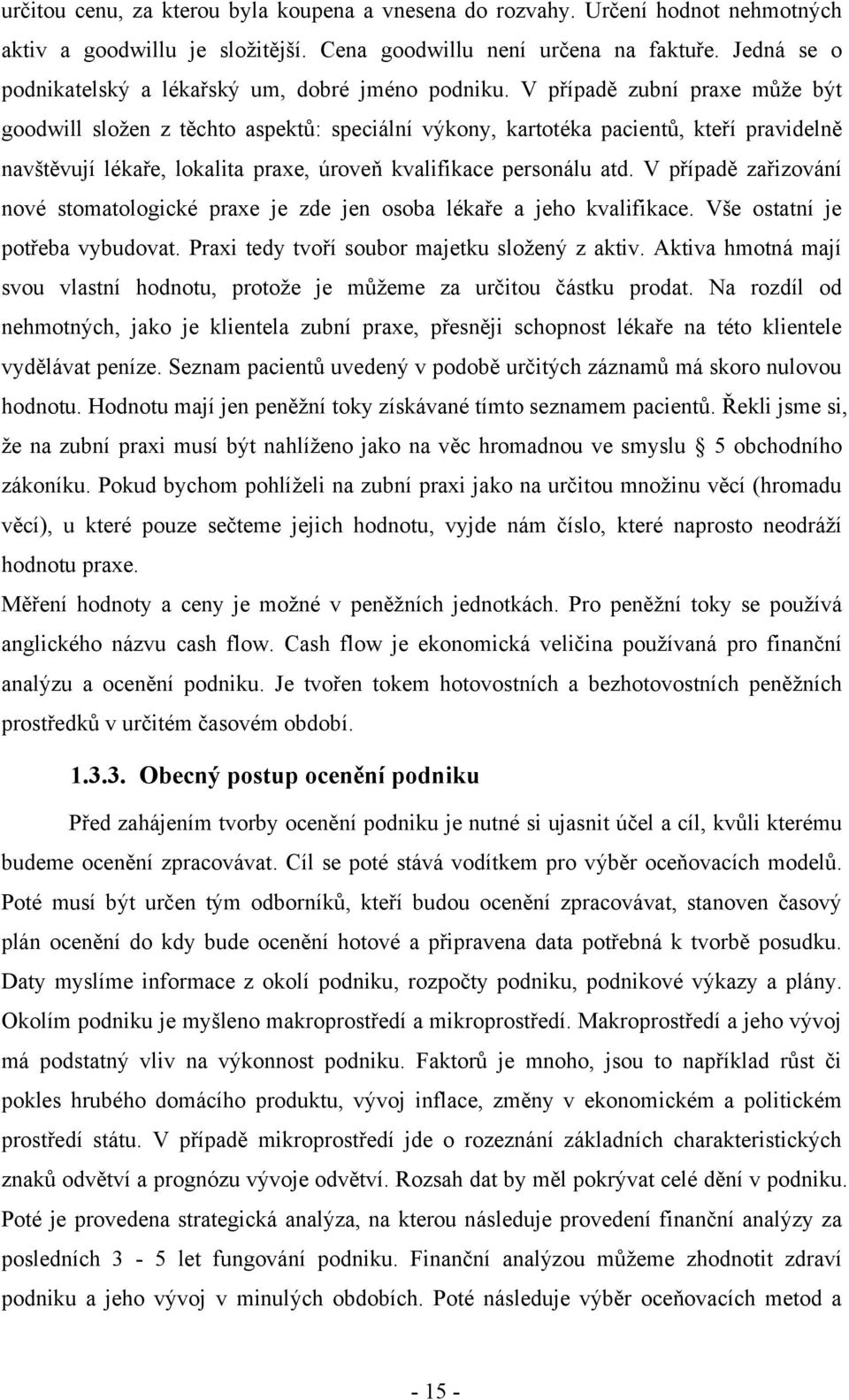 V případě zubní praxe můţe být goodwill sloţen z těchto aspektů: speciální výkony, kartotéka pacientů, kteří pravidelně navštěvují lékaře, lokalita praxe, úroveň kvalifikace personálu atd.