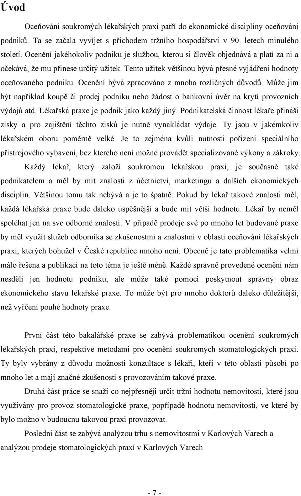 Ocenění bývá zpracováno z mnoha rozličných důvodů. Můţe jim být například koupě či prodej podniku nebo ţádost o bankovní úvěr na krytí provozních výdajů atd. Lékařská praxe je podnik jako kaţdý jiný.