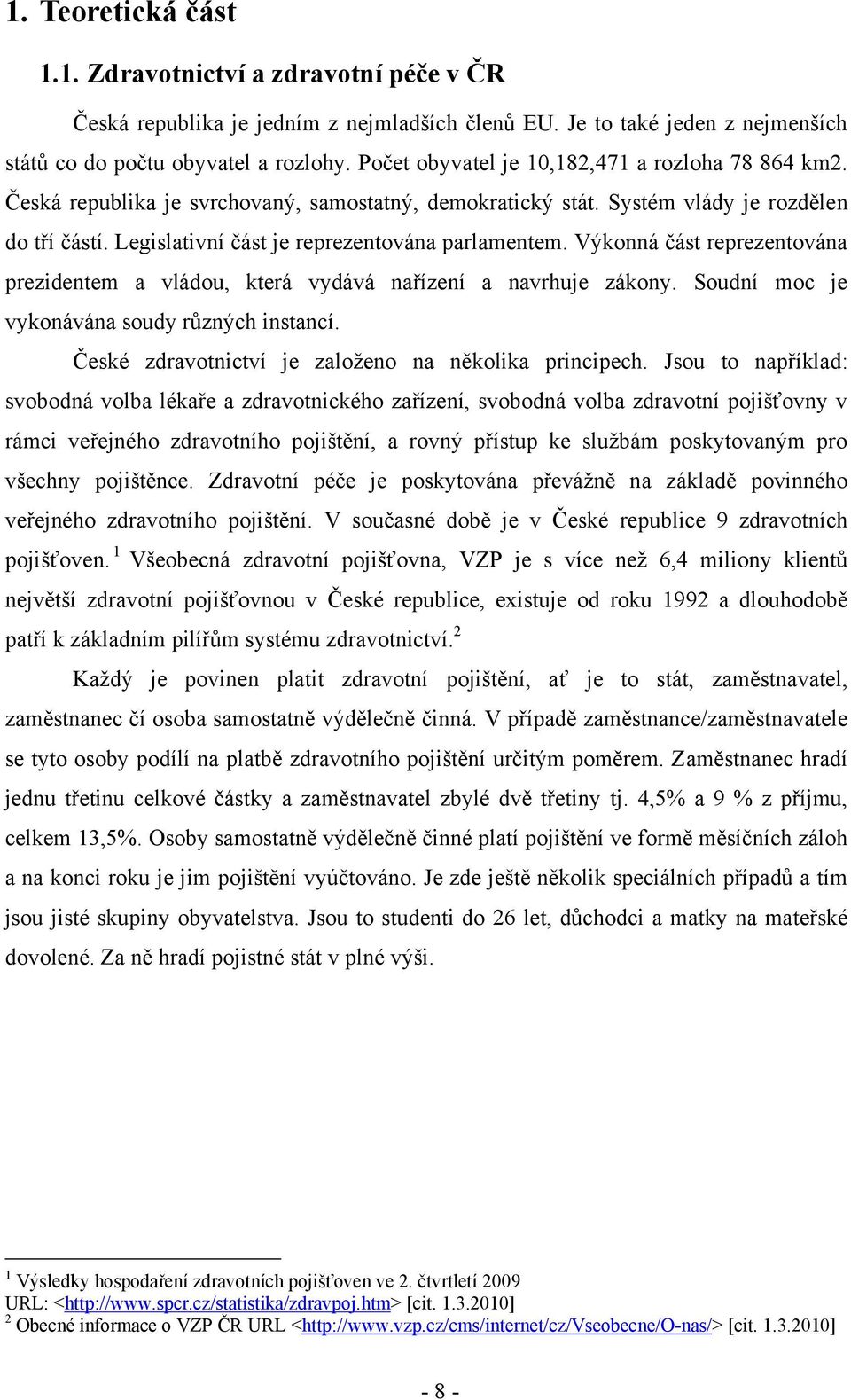 Výkonná část reprezentována prezidentem a vládou, která vydává nařízení a navrhuje zákony. Soudní moc je vykonávána soudy různých instancí. České zdravotnictví je zaloţeno na několika principech.