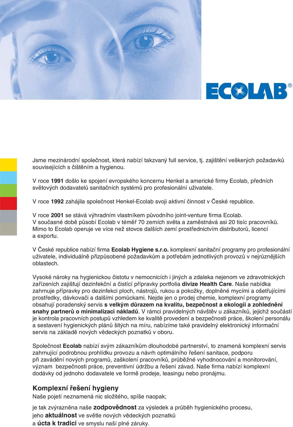 V roce 1992 zahájila společnost Henkel-Ecolab svoji aktivní činnost v České republice. V roce 2001 se stává výhradním vlastníkem původního joint-venture firma Ecolab.