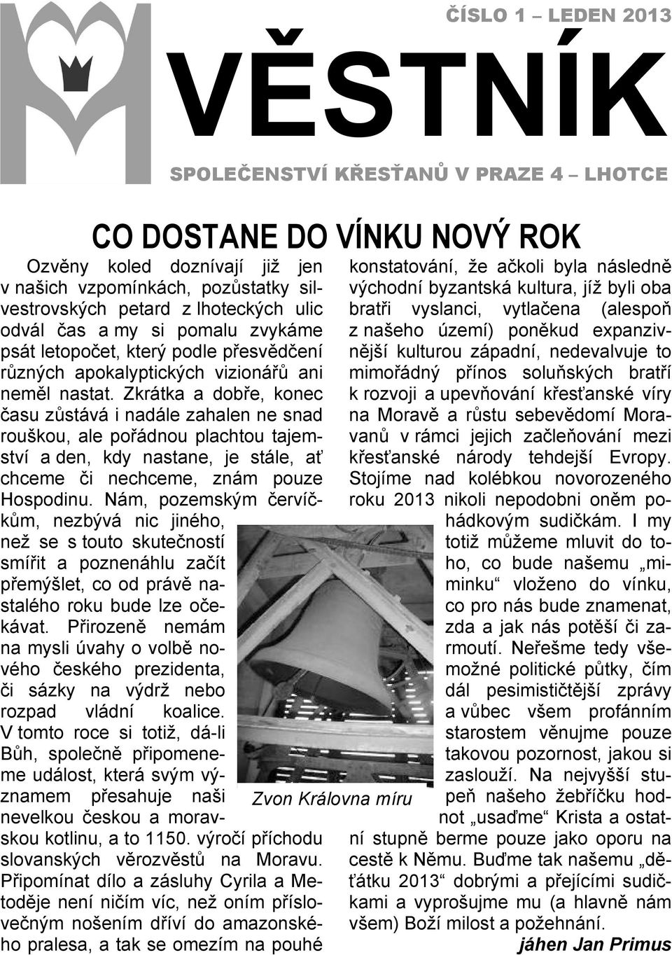 Zkrátka a dobře, konec času zůstává i nadále zahalen ne snad rouškou, ale pořádnou plachtou tajemství a den, kdy nastane, je stále, ať chceme či nechceme, znám pouze Hospodinu.