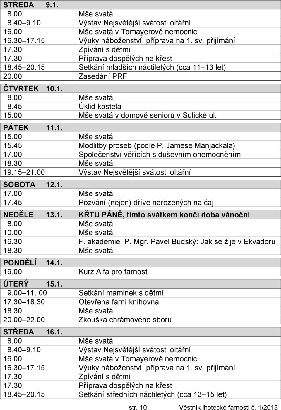 45 Modlitby proseb (podle P. Jamese Manjackala) 17.00 Společenství věřících s duševním onemocněním 19.15 21.00 Výstav Nejsvětější svátosti oltářní SOBOTA 12.1. 17.00 Mše svatá 17.