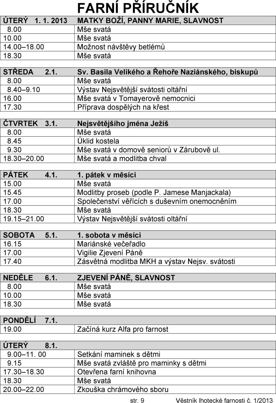 30 Mše svatá v domově seniorů v Zárubově ul. 18.30 20.00 Mše svatá a modlitba chval PÁTEK 4.1. 1. pátek v měsíci 15.00 Mše svatá 15.45 Modlitby proseb (podle P. Jamese Manjackala) 17.