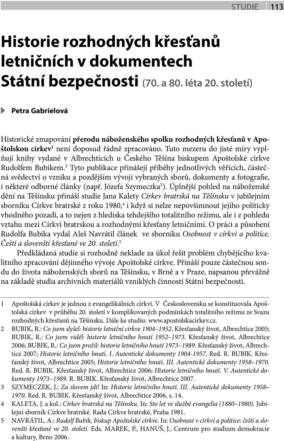 Tuto mezeru do jisté míry vyplňují knihy vydané v Albrechticích u Českého Těšína biskupem Apoštolské církve Rudolfem Bubikem.