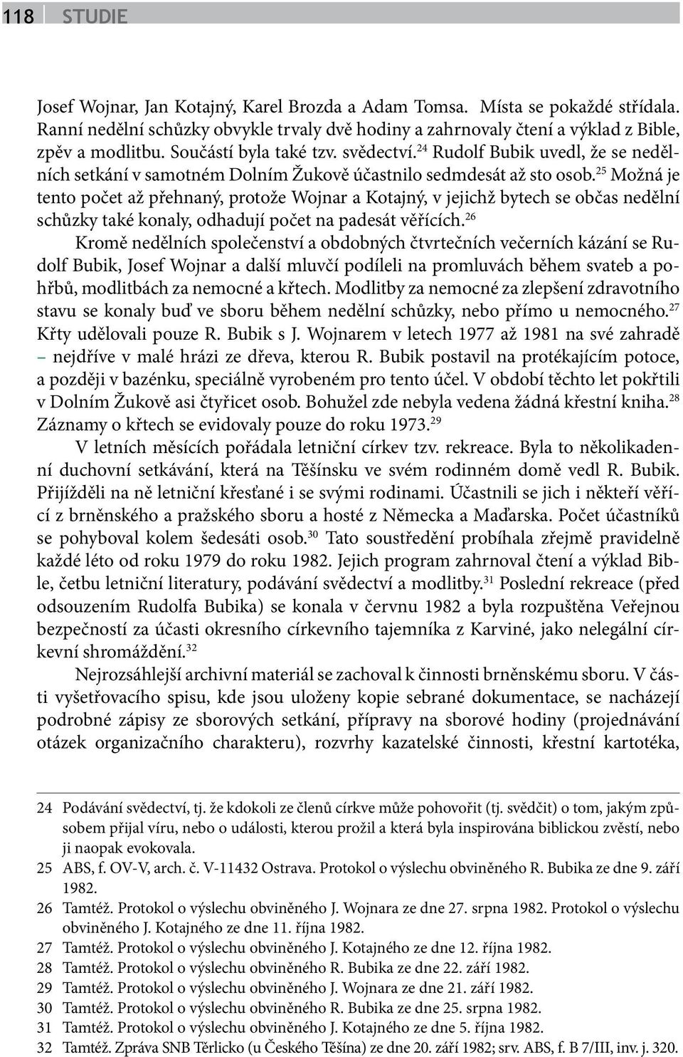 25 Možná je tento počet až přehnaný, protože Wojnar a Kotajný, v jejichž bytech se občas nedělní schůzky také konaly, odhadují počet na padesát věřících.