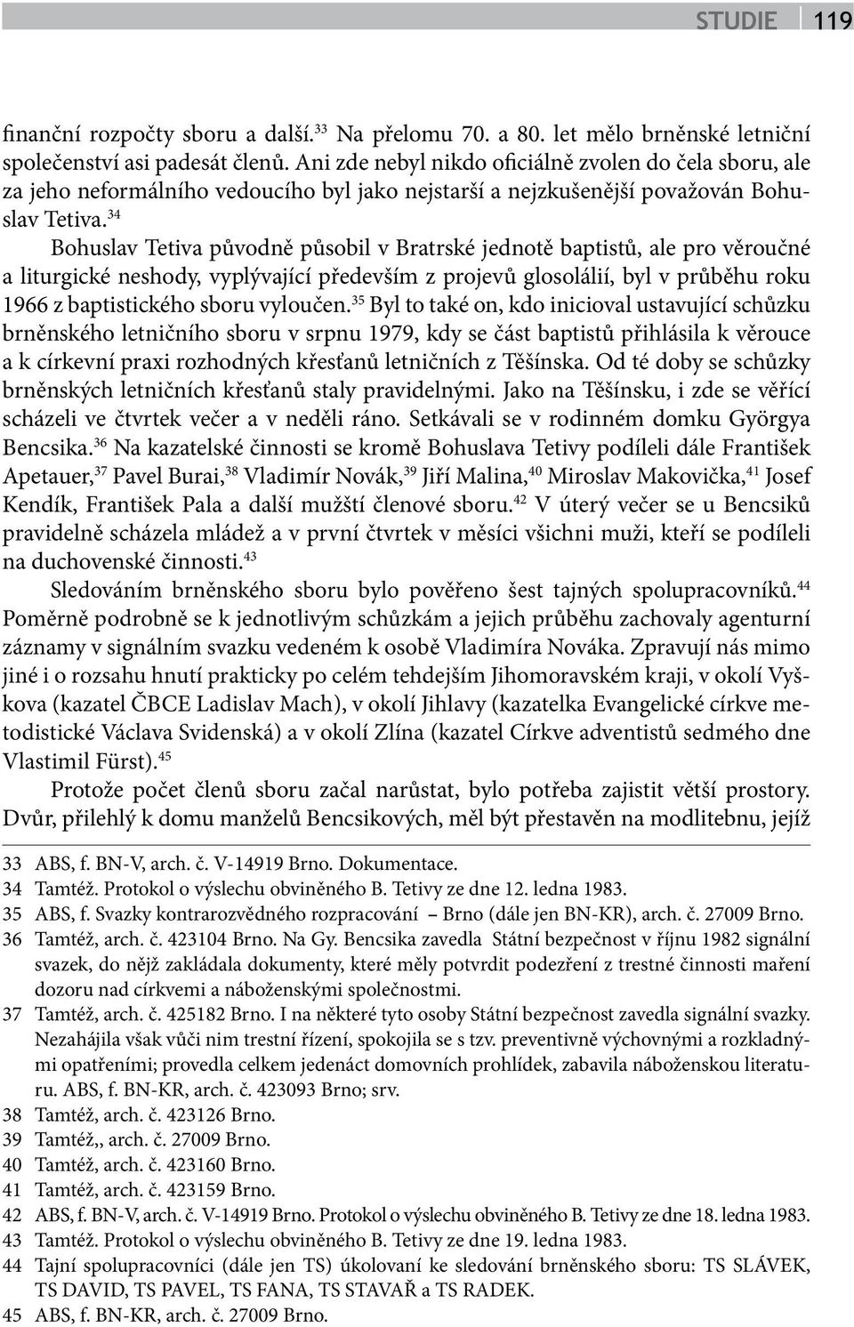 34 Bohuslav Tetiva původně působil v Bratrské jednotě baptistů, ale pro věroučné a liturgické neshody, vyplývající především z projevů glosolálií, byl v průběhu roku 1966 z baptistického sboru