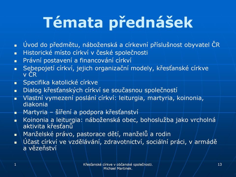 Vlastní vymezení poslání církví: leiturgia, martyria, koinonia, diakonia Martyria šíření a podpora křesťanství Koinonia a leiturgia: : náboţenská obec,