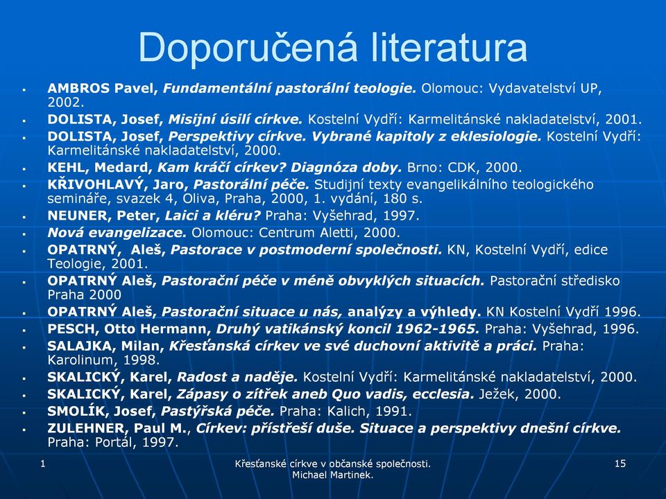 KŘIVOHLAVÝ, Jaro, Pastorální péče. Studijní texty evangelikálního teologického semináře, svazek 4, Oliva, Praha, 2000, 1. vydání, 180 s. NEUNER, Peter, Laici a kléru? Praha: Vyšehrad, 1997.