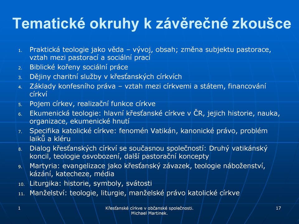 Ekumenická teologie: hlavní křesťanské církve v ČR, jejich historie, nauka, organizace, ekumenické hnutí 7. Specifika katolické církve: fenomén Vatikán, kanonické právo, problém laiků a kléru 8.