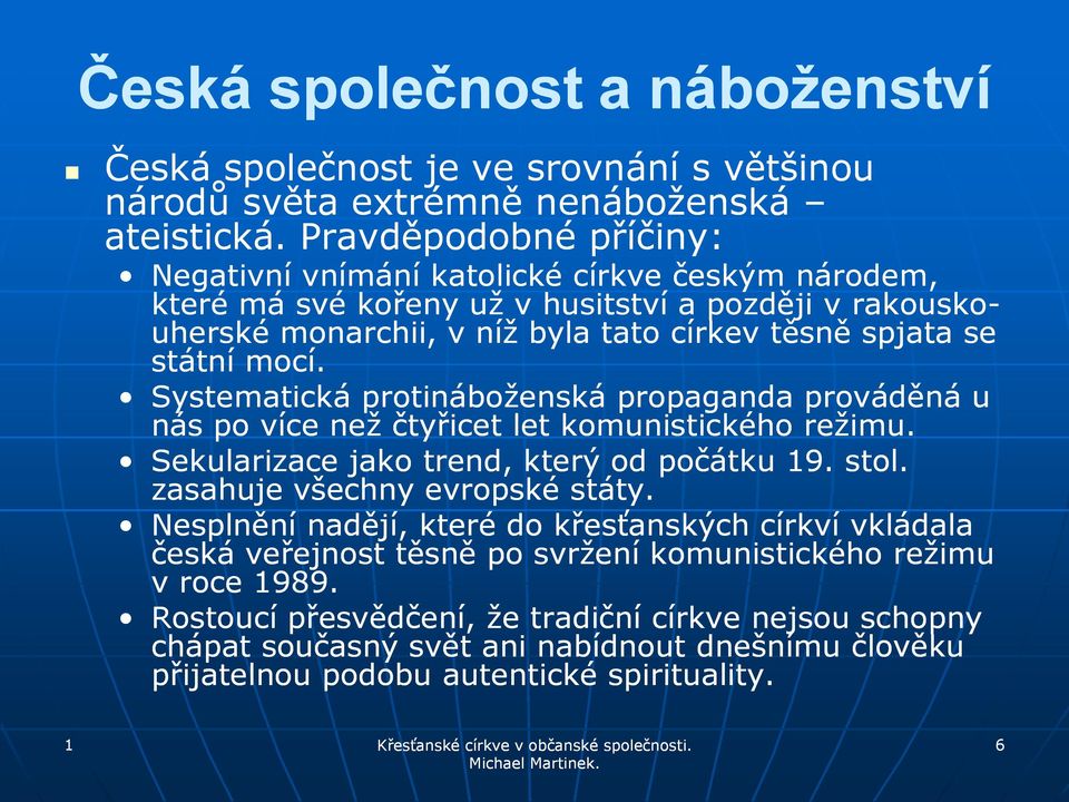 mocí. Systematická protináboţenská propaganda prováděná u nás po více neţ čtyřicet let komunistického reţimu. Sekularizace jako trend, který od počátku 19. stol. zasahuje všechny evropské státy.