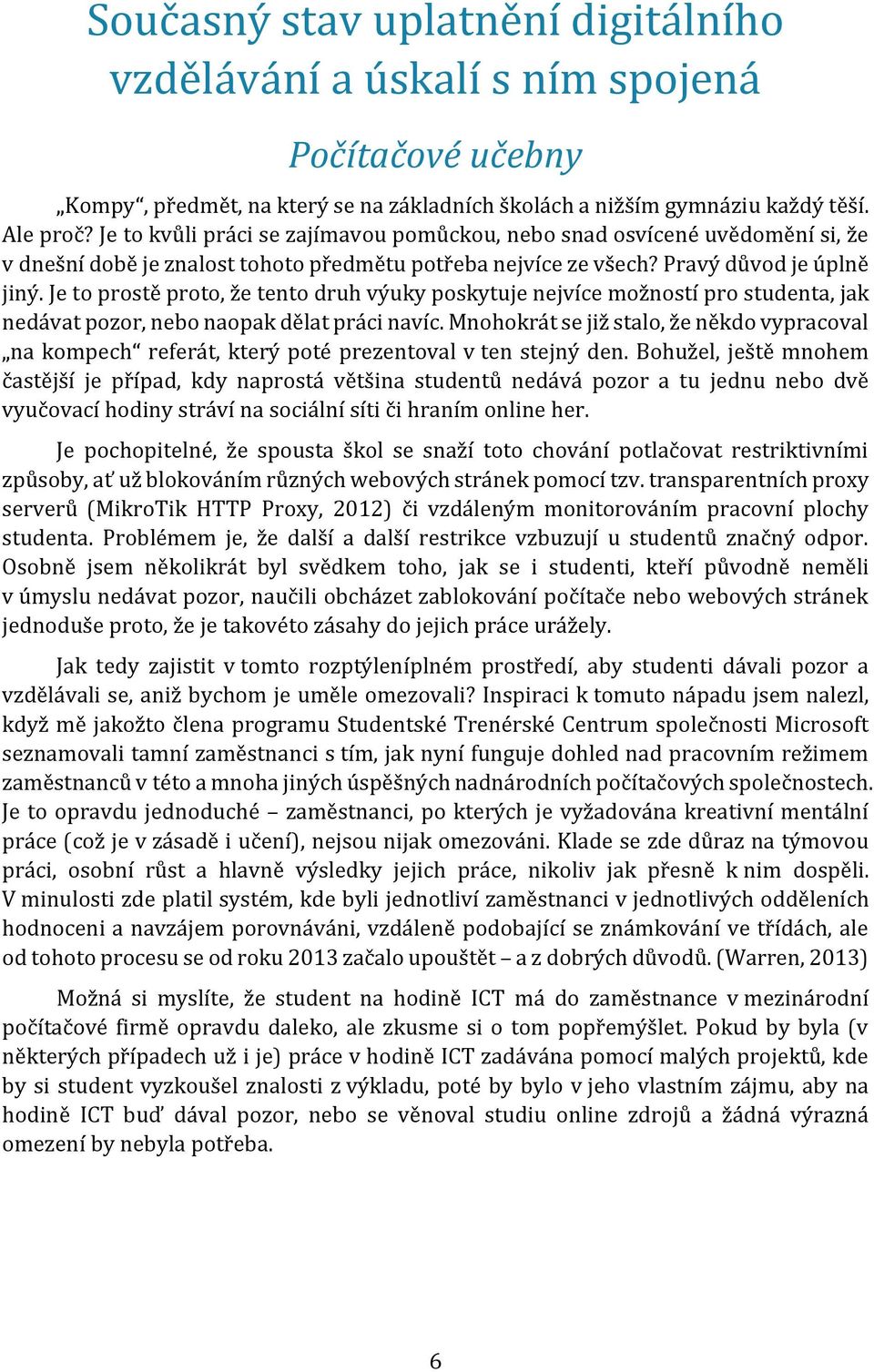 Je to prostě proto, že tento druh výuky poskytuje nejvíce možností pro studenta, jak nedávat pozor, nebo naopak dělat práci navíc.