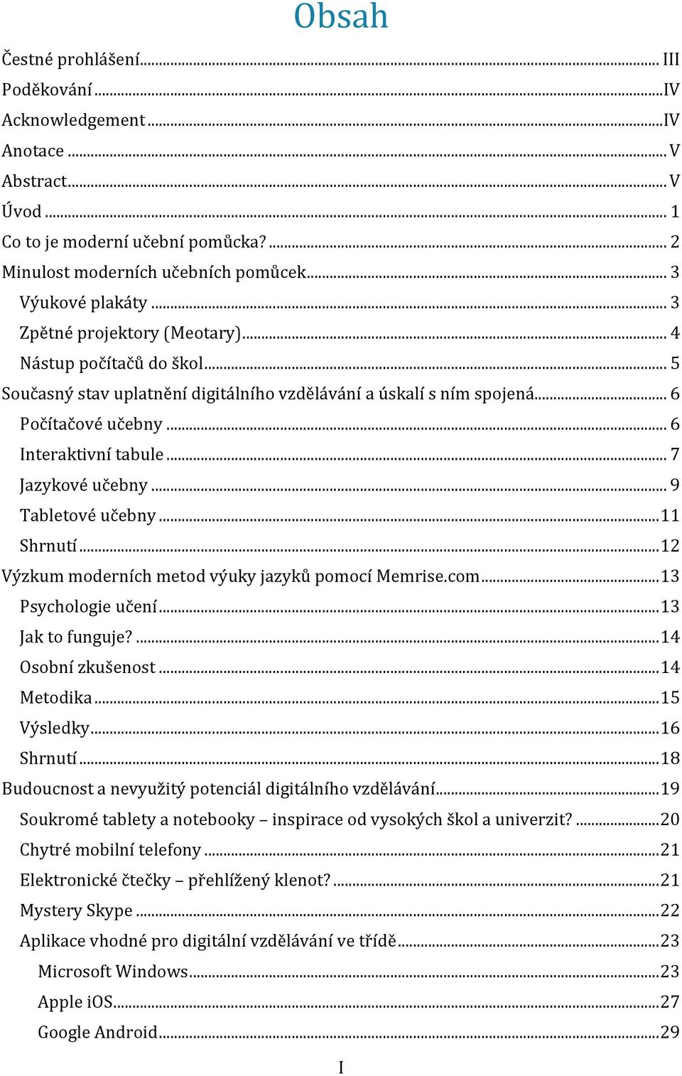 .. 7 Jazykové učebny... 9 Tabletové učebny... 11 Shrnutí... 12 Výzkum moderních metod výuky jazyků pomocí Memrise.com... 13 Psychologie učení... 13 Jak to funguje?... 14 Osobní zkušenost... 14 Metodika.