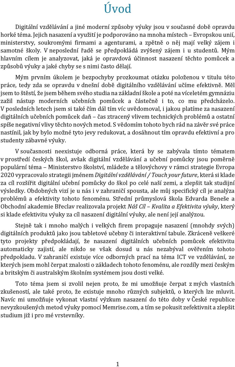 V neposlední řadě se předpokládá zvýšený zájem i u studentů. Mým hlavním cílem je analyzovat, jaká je opravdová účinnost nasazení těchto pomůcek a způsobů výuky a jaké chyby se s nimi často dělají.