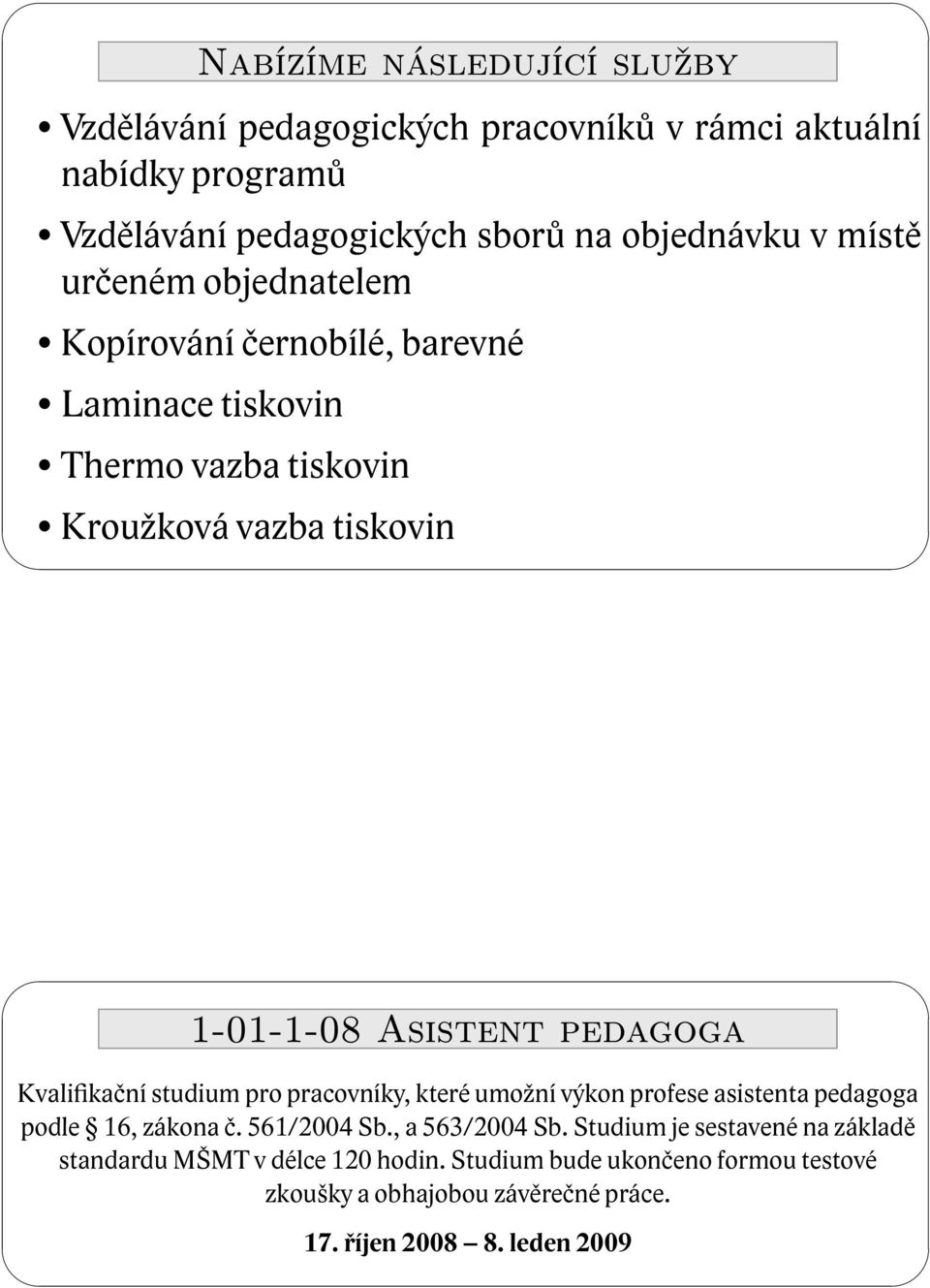 pedagoga Kvalifikační studium pro pracovníky, které umožní výkon profese asistenta pedagoga podle 16, zákona č. 561/2004 Sb., a 563/2004 Sb.